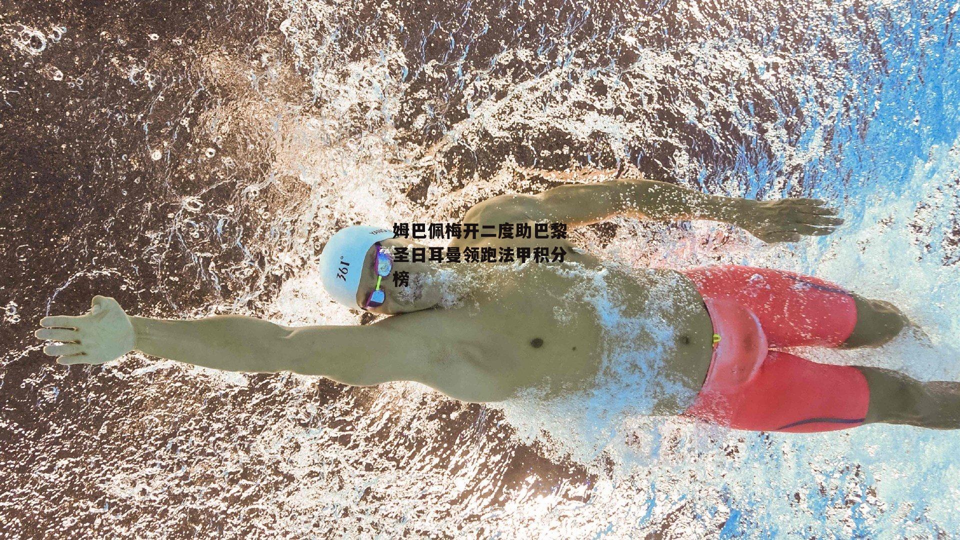 姆巴佩梅开二度助巴黎圣日耳曼领跑法甲积分榜